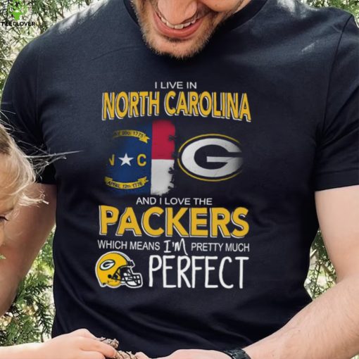 I Live In North Carolina And I Live The Packers Which Means I’m Pretty Much Perfect T hoodie, sweater, longsleeve, shirt v-neck, t-shirt