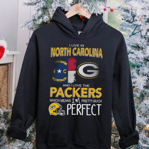 I Live In North Carolina And I Live The Packers Which Means I’m Pretty Much Perfect T hoodie, sweater, longsleeve, shirt v-neck, t-shirt