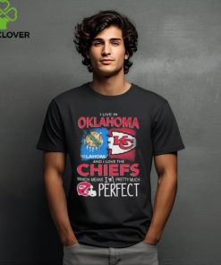 I Live In Oklahoma And I Love The Kansas City Chiefs Which Means I’m Pretty Much Perfect T Shirt