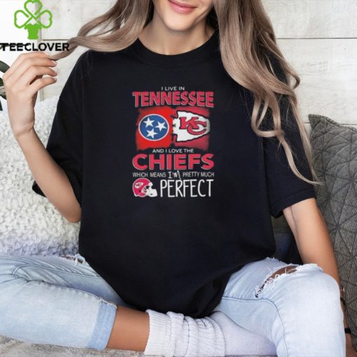 I Live In Tennessee And I Love The Kansas City Chiefs Which Means I’m Pretty Much Perfect T Shirt