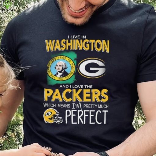 I Live In Washington And I Love The Packers Which Means I’m Pretty Much Hat Perfect Shirt