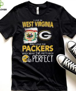 I Live In West Virginia And I Love The Packers Which Means I’m Pretty Much Perfect Shirt