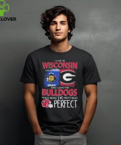 I Live In Wisconsin And I Love The Georgia Bulldogs Which Means I’m Pretty Much Perfect shirt