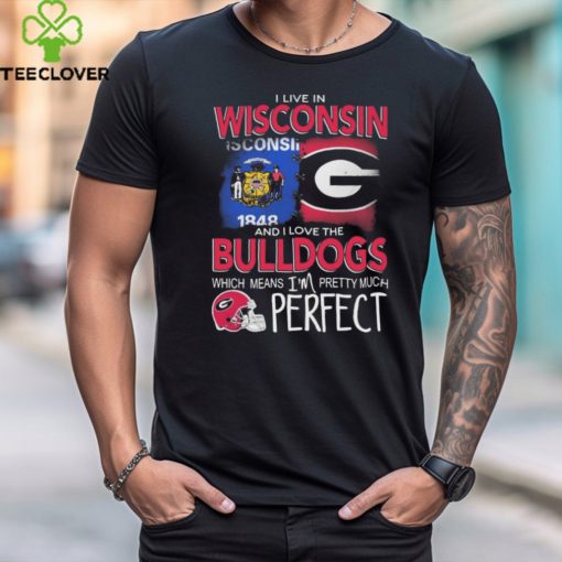 I Live In Wisconsin And I Love The Georgia Bulldogs Which Means I’m Pretty Much Perfect hoodie, sweater, longsleeve, shirt v-neck, t-shirt