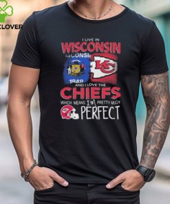I Live In Wisconsin And I Love The Kansas City Chiefs Which Means I’m Pretty Much Perfect T Shirt