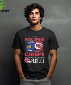 I Live In Wisconsin And I Love The Kansas City Chiefs Which Means I’m Pretty Much Perfect T Shirt 1 I Live In Wisconsin And I Love The Kansas City Chiefs Which Means I’m Pretty Much Perfect T Shirt