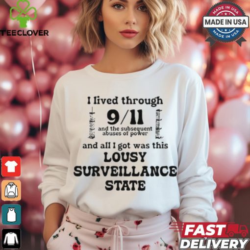 I Lived Through 9 11 And The Subsequent Abuses Of Power And All I Got Was This Lousy Surveillance State T Shirts