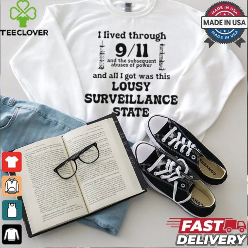 I Lived Through 9 11 And The Subsequent Abuses Of Power And All I Got Was This Lousy Surveillance State T Shirts