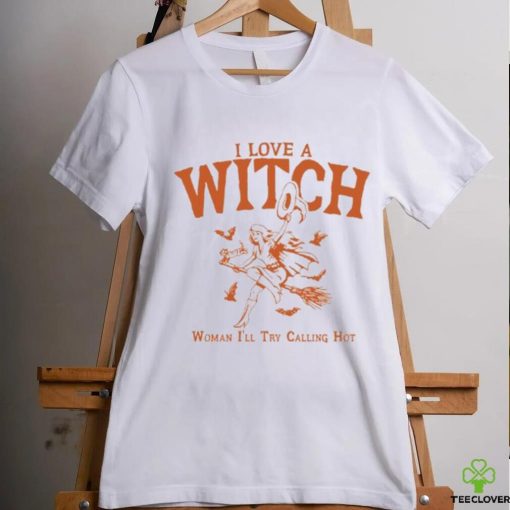 I Love A Witch Woman I’ll Try Calling Hot Shirt