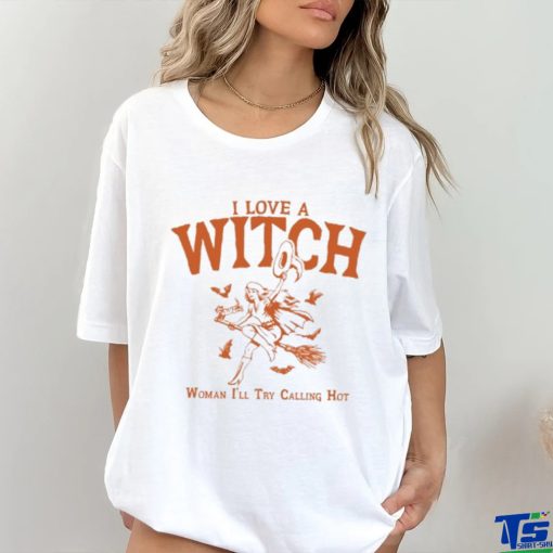 I Love A Witch Woman I’ll Try Calling Hot Shirt