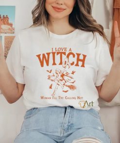 I Love A Witch Woman I'll Try Calling Hot Shirt