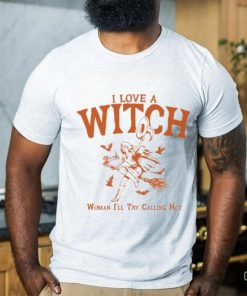 I Love A Witch Woman I'll Try Calling Hot Shirt