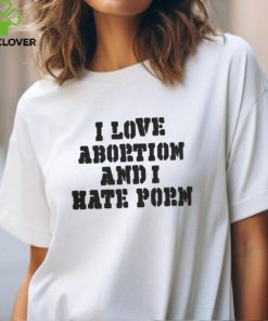 I Love Abortion And I Hate Porn T Shirt