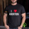 I Love Abortion Shirt