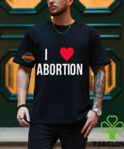 I Love Abortion Shirt