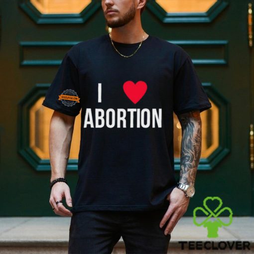 I Love Abortion Shirt