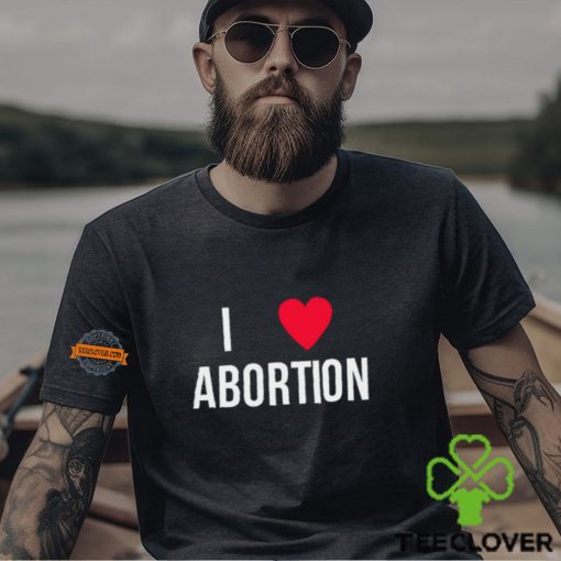 I Love Abortion Shirt