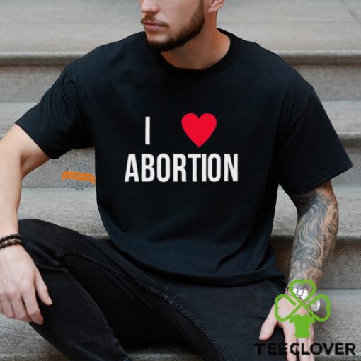 I Love Abortion Shirt