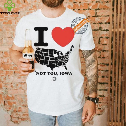 I Love America Not You Iowa Shirt