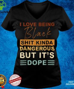 I Love Being Black Kinda Dangerous But It’s Dope T Shirt