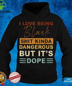 I Love Being Black Kinda Dangerous But It’s Dope T Shirt