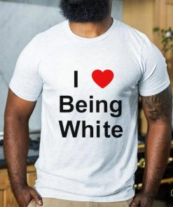 I Love Being White heart shirt 2 I Love Being White heart shirt