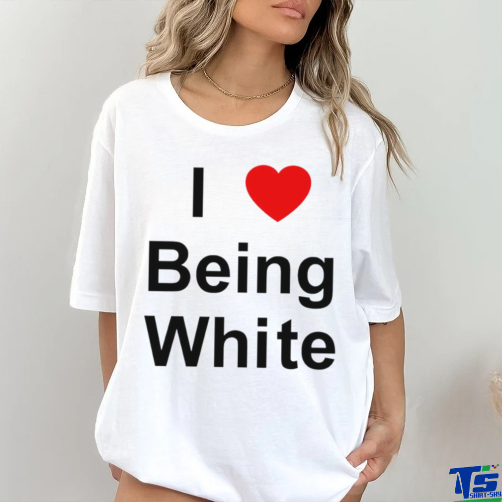 I Love Being White heart shirt I Love Being White heart shirt