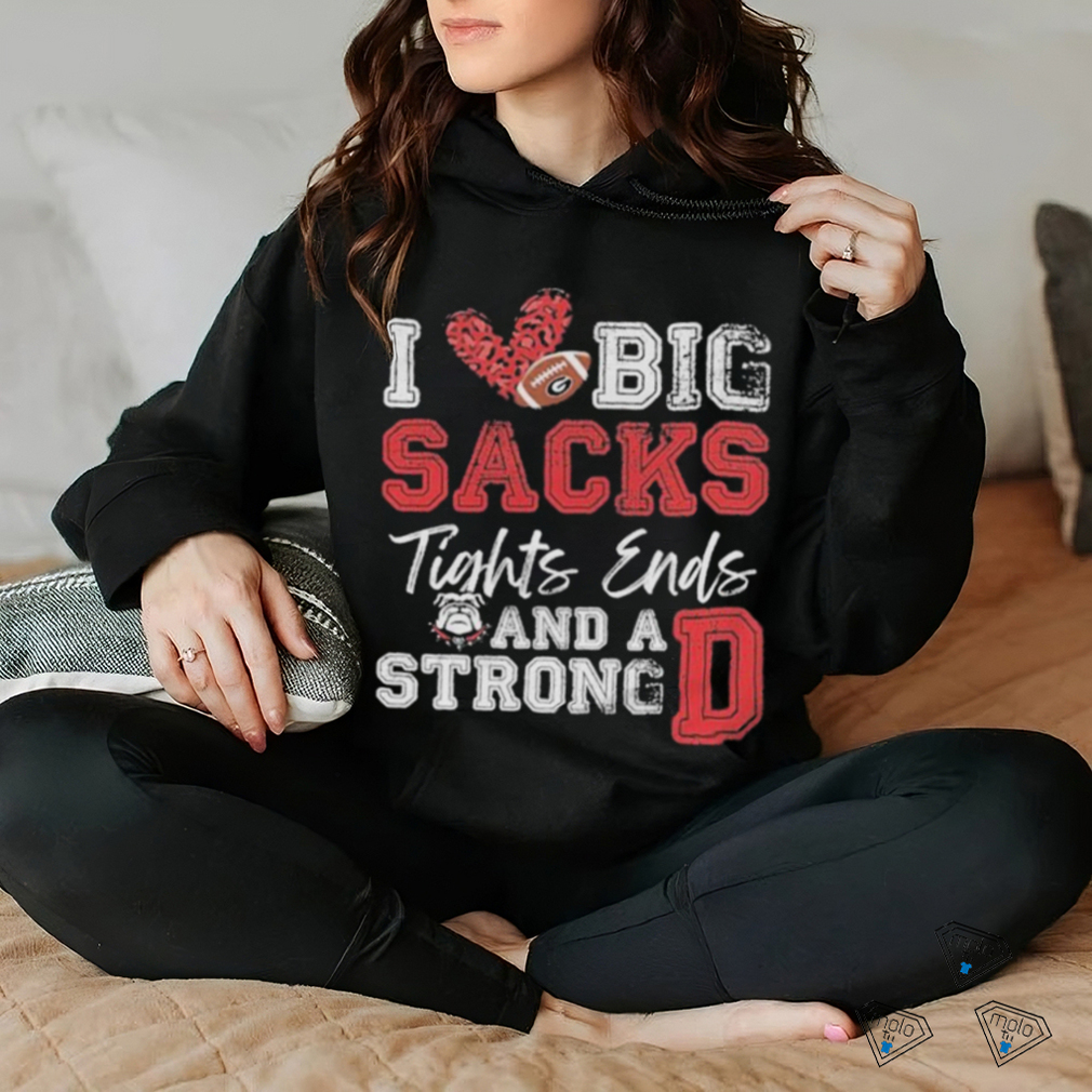 I Love Big Sacks Tight Ends And A Strong Georgia Bulldogs Shirt I Love Big Sacks Tight Ends And A Strong Georgia Bulldogs Shirt
