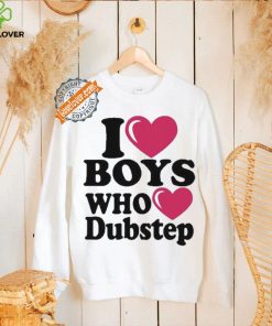 I Love Boys Who Love Dubstep Shirt