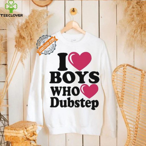 I Love Boys Who Love Dubstep Shirt