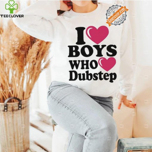 I Love Boys Who Love Dubstep Shirt