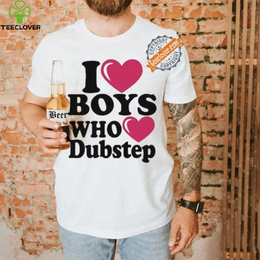 I Love Boys Who Love Dubstep Shirt