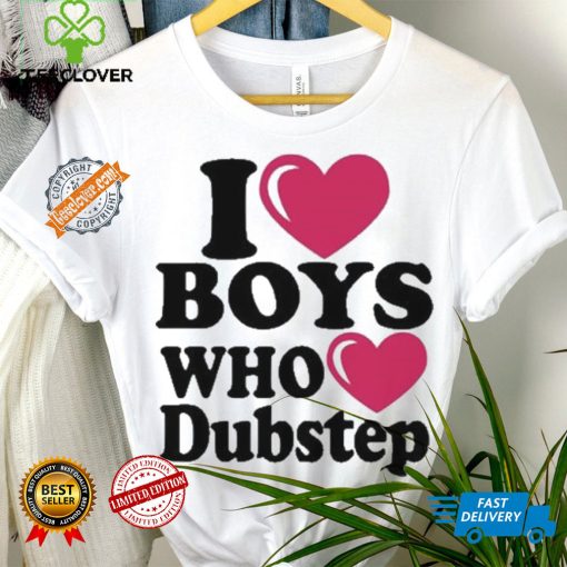 I Love Boys Who Love Dubstep Shirt
