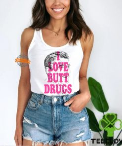 I Love Butt Drugs Shirt