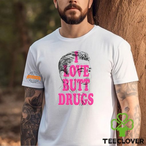 I Love Butt Drugs Shirt