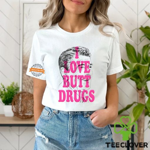 I Love Butt Drugs Shirt