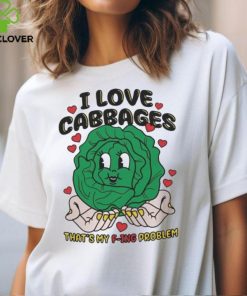 I Love Cabbages That’s My F ing Problem Shirt