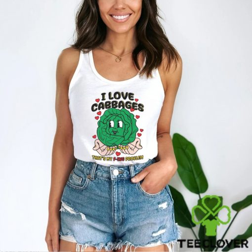 I Love Cabbages That’s My F ing Problem Shirt
