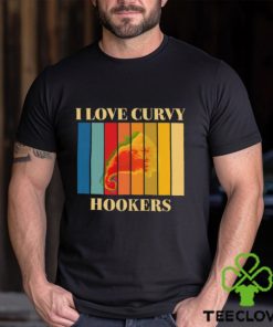 I Love Curvy Hookers Shirt