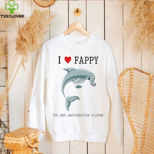 I Love Fappy The Anti Masturbation Dolphin hoodie, sweater, longsleeve, shirt v-neck, t-shirt