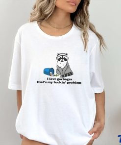 I Love Garbages That’s My Fuckin’ Problem Shirt 2 I Love Garbages That’s My Fuckin’ Problem Shirt