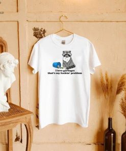 I Love Garbages That's My Fuckin' Problem T Shirt