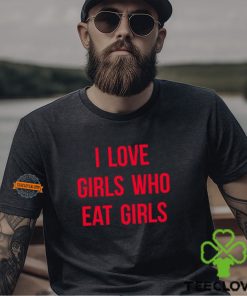 I Love Girls Who Eat Girls Shirt