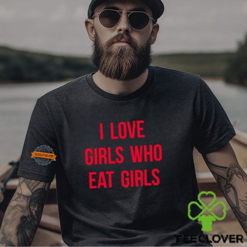 I Love Girls Who Eat Girls Shirt