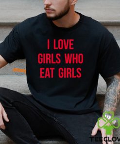 I Love Girls Who Eat Girls Shirt