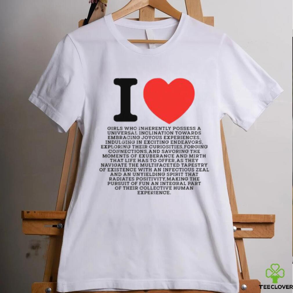 I Love Girls Who Inherently Possess A Universal Inclination Towards Embracing Joyous Experience Tee Shirts I Love Girls Who Inherently Possess A Universal Inclination Towards Embracing Joyous Experience Tee Shirts