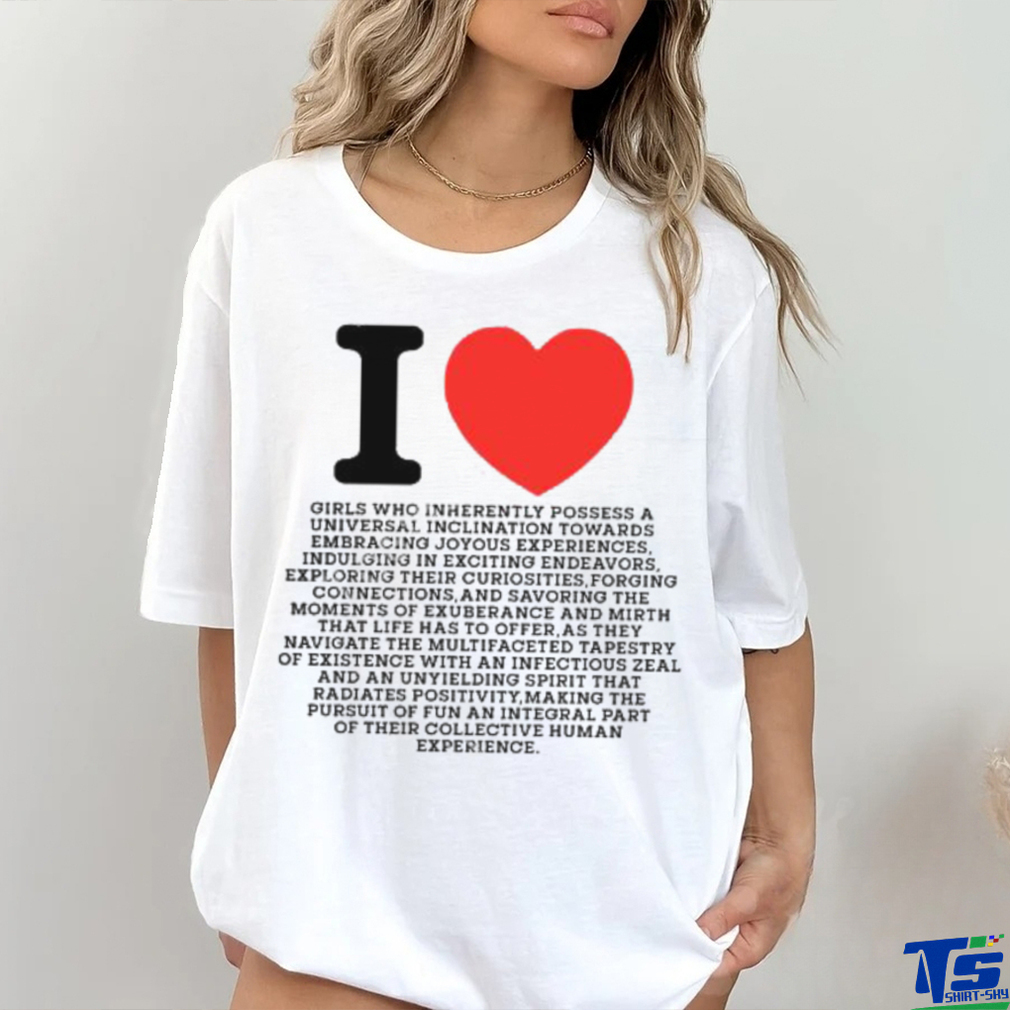 I Love Girls Who Inherently Possess A Universal Inclination Towards Embracing Joyous Experience Tee Shirts I Love Girls Who Inherently Possess A Universal Inclination Towards Embracing Joyous Experience Tee Shirts