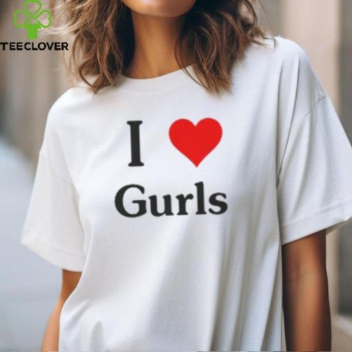 I Love Gurls Shirt