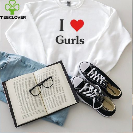 I Love Gurls Shirt