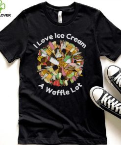 I Love Ice Cream A Waffle Lot Shirt